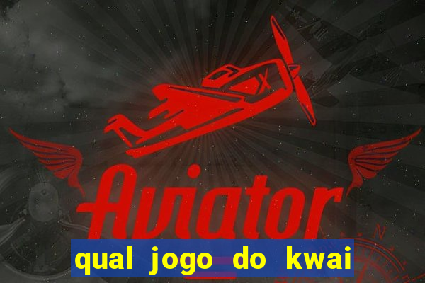 qual jogo do kwai que ganha mais dinheiro